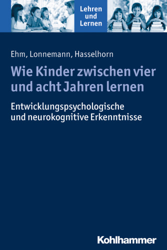 Wie Kinder Zwischen Vier Und Acht Jahren Lernen: Entwicklungspsychologische Und Neurokognitive Erkenntnisse (Lehren Und Lernen) (German Edition)