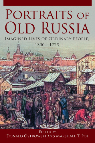 Portraits of old Russia : imagined lives of ordinary people, 1300–1725