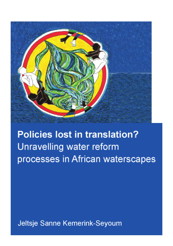Policies lost in translation? : unravelling water reform processes in African waterscapes / by Jelsje Sanne Kemerink-Seyoum (Master of Science in Civil Engineering, Delft University of Technology, born in Krimpen aan den Ijssel, the Netherlands)