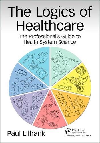 The logics of healthcare : the professional's guide to health system science