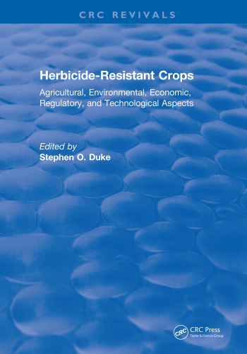 Herbicide-Resistant Crops : Agricultural, Economic, Environmental, Regulatory, and Technological Aspects
