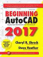 Beginning AutoCAD 2017 : exercise workbook