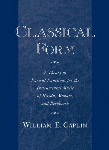 Classical Form: A Theory of Formal Functions for the Instrumental Music of Haydn, Mozart, and Beethoven