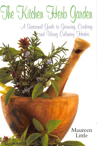 The Kitchen Herb Garden A Seasonal Guide to Growing, Cooking and Using Culinary Herbs