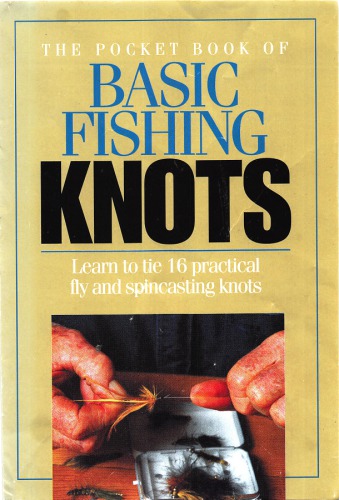 The Pocket Book of Basic Fishing Knots Learn to tie 16 practical fly and spincasting knots