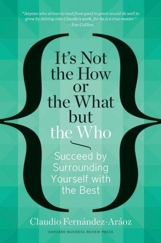 It’s Not the How or the What but the Who: Succeed by Surrounding Yourself with the Best