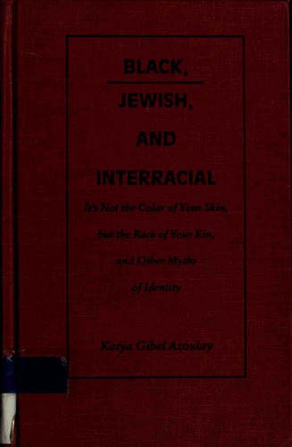 Black, Jewish, and Interracial: It’s Not the Color of Your Skin, but the Race of Your Kin, and Other Myths of Identity