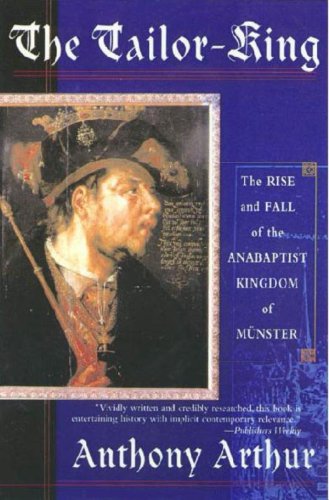 The Tailor-King: The Rise and Fall of the Anabaptist Kingdom of Münster