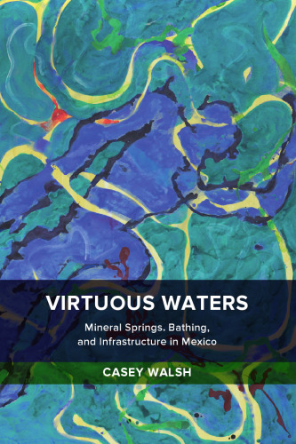 Virtuous Waters: Mineral Springs, Bathing, and Infrastructure in Mexico