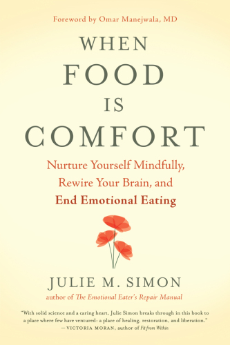 When Food Is Comfort: Nurture Yourself Mindfully, Rewire Your Brain, and End Emotional Eating