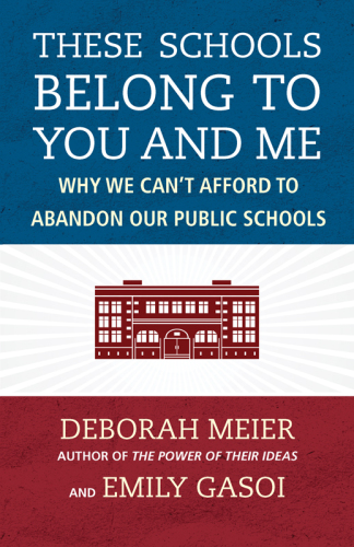 These Schools Belong to You and Me: Why We Can’t Afford to Abandon Our Public Schools