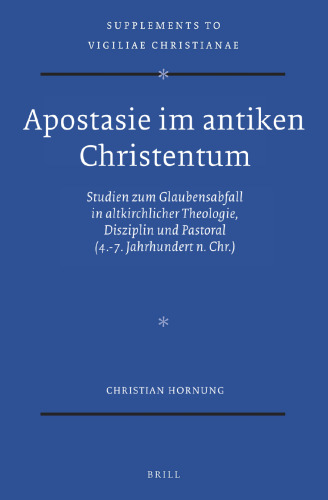 Apostasie im Antiken Christentum: Studien zum Glaubensabfall in altkirchlicher Theologie, Disziplin und Pastoral (4.–7. Jahrhundert n. Chr.)