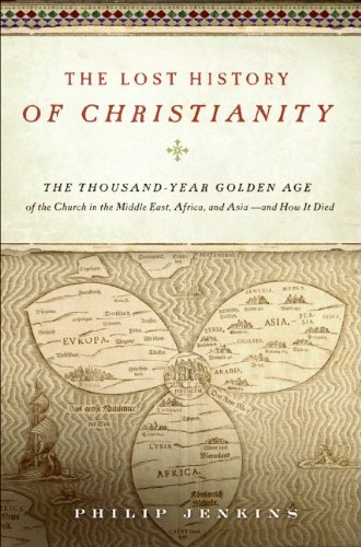 The Lost History of Christianity: The Thousand-Year Golden Age of the Church in the Middle East, Africa, and Asia--and How It Died