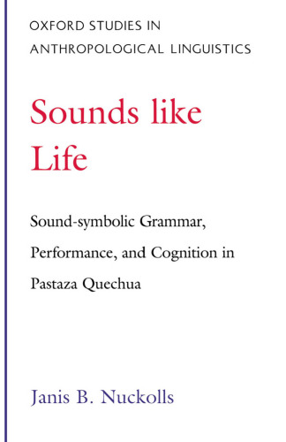 Sounds Like Life: Sound-Symbolic Grammar, Performance, and Cognition in Pastaza Quechua (Oxford Studies in Anthropological Linguistics, 2)