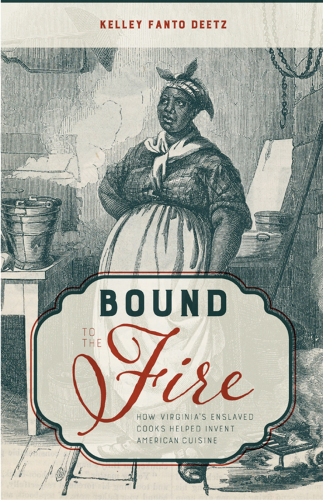Bound to the Fire: How Virginia’s Enslaved Cooks Helped Invent American Cuisine