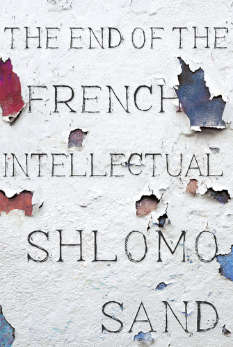 The End of the French Intellectual: From Zola to Houellebecq