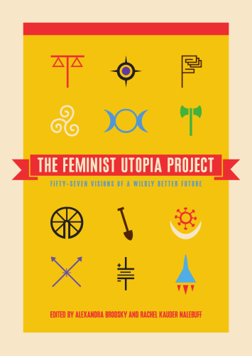 The Feminist Utopia Project: Fifty-Seven Visions of a Wildly Better Future