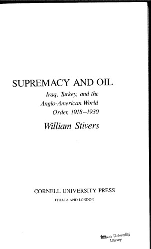 Supremacy and Oil: Iraq, Turkey, and the Anglo-American World Order, 1918-1930