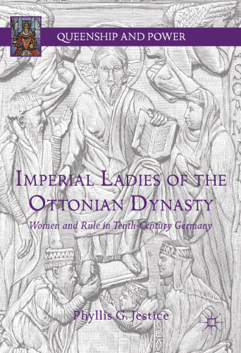Imperial Ladies of the Ottonian Dynasty: Women and Rule in Tenth-Century Germany