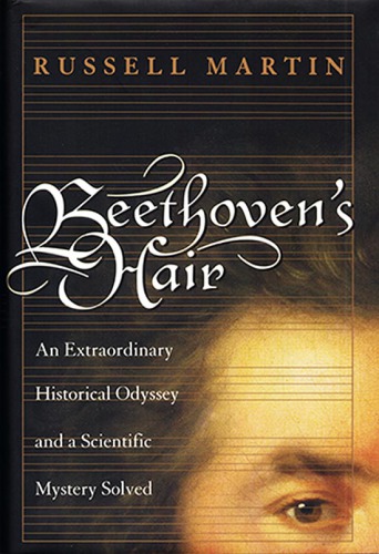Beethoven’s Hair: An Extraordinary Historical Odyssey And A Scientific Mystery Solved