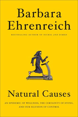 Natural Causes: An Epidemic of Wellness, the Certainty of Dying, and Killing Ourselves to Live Longer