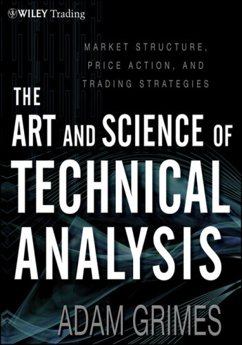 The Art and Science of Technical Analysis: Market Structure, Price Action, and Trading Strategies
