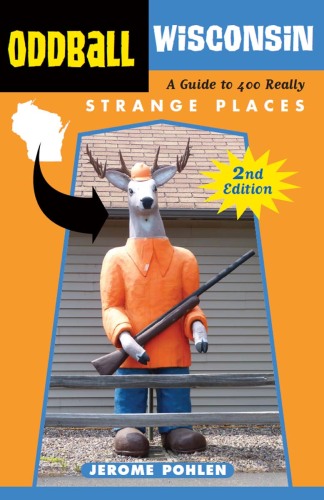 Oddball Wisconsin: A Guide to 400 Really Strange Places