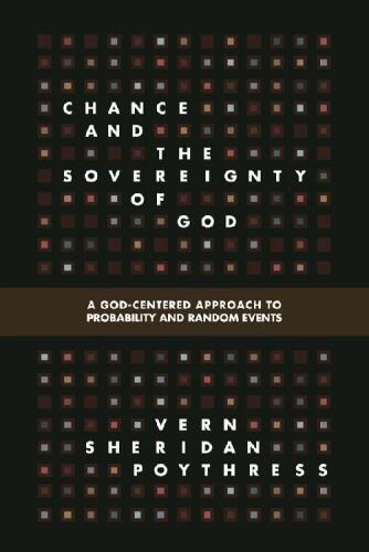 Chance and the Sovereignty of God: A God-Centered Approach to Probability and Random Events