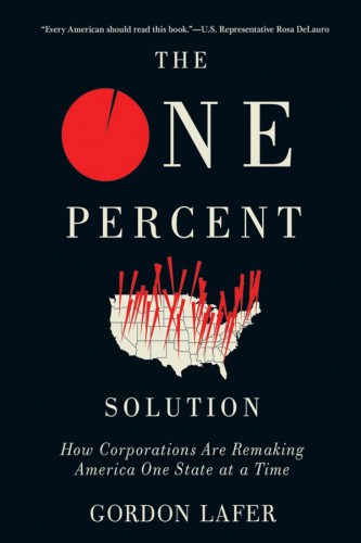 The One Percent Solution: How Corporations Are Remaking America One State at a Time