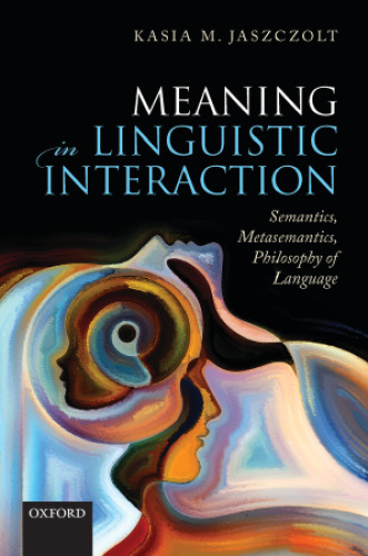 Meaning in Linguistic Interaction: Semantics, Metasemantics, Philosophy of Language