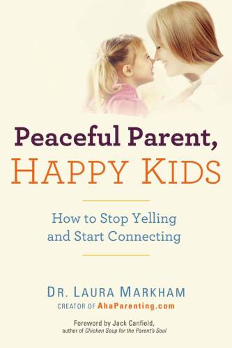 Peaceful parent, happy kids: how to stop yelling and start connecting