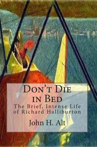 Dont Die In Bed. The Brief Intense Life of Richard Halliburton