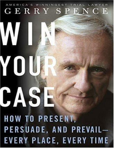 Win your case : how to present, persuade, prevail-- every place, every time