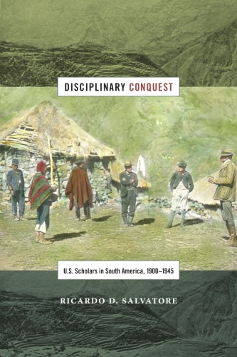 Disciplinary Conquest: U.S. Scholars in South America, 1900–1945