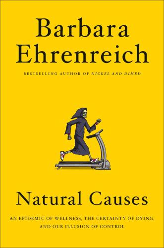 Natural Causes: An Epidemic of Wellness, the Certainty of Dying, and Our Illusion of Control