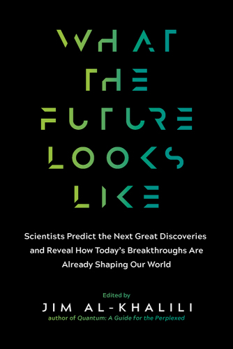 What the Future Looks Like? Scientists Predict the Next Great Discoveries and Reveal How Today’s Breakthroughs Are already Shaping Our World