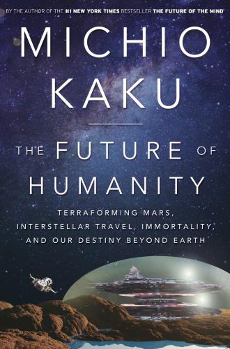 The Future of Humanity: Terraforming, Mars, Interstellar Travel, Immortality, and Our Destiny beyond Earth