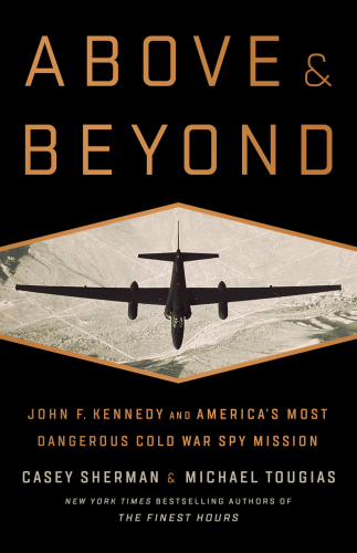 Above and Beyond: John F. Kennedy and America’s Most Dangerous Cold War Spy Mission