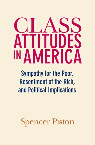Class Attitudes in America: Sympathy for the Poor, Resentment of the Rich, and Political Implications