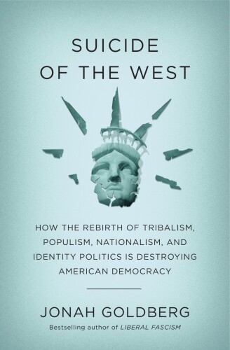 Suicide of the West: How the Rebirth of Tribalism, Populism, Nationalism, and Identity Politics is Destroying American Democracy