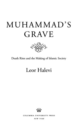 Muhammad’s Grave: Death Rites and the Making of Islamic Society
