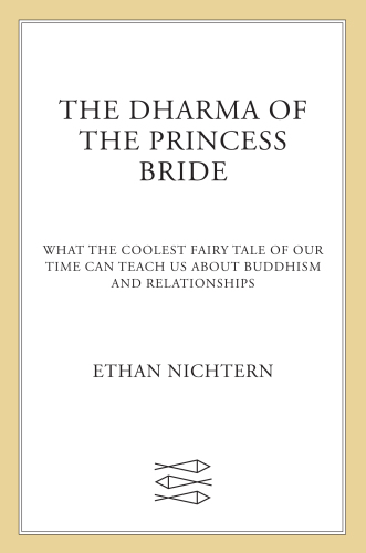 The Dharma of The Princess Bride: What the Coolest Fairy Tale of Our Time Can Teach Us About Buddhism and Relationships