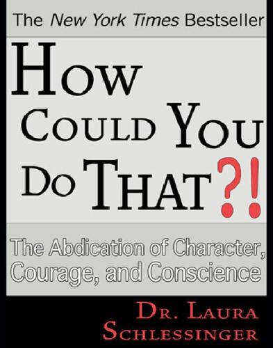 How Could You Do That?! The Abdication of Character, Courage, and Conscience