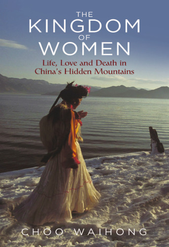 The Kingdom of Women: Life, Love and Death in China’s Hidden Mountains