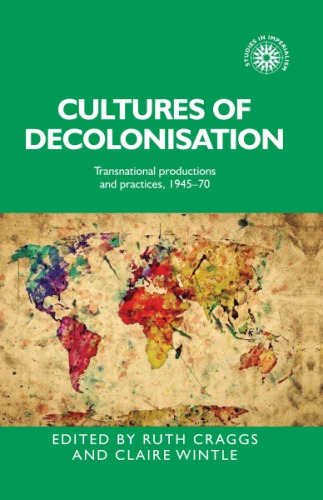 Cultures of Decolonisation: Transnational Productions and Practices, 1945-70