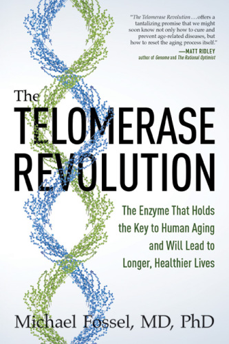 The Telomerase Revolution: The Enzyme That Holds the Key to Human Aging and Will Soon Lead to Longer, Healthier Lives
