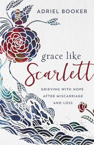 Grace Like Scarlett: Grieving with Hope after Misscarriage and Loss