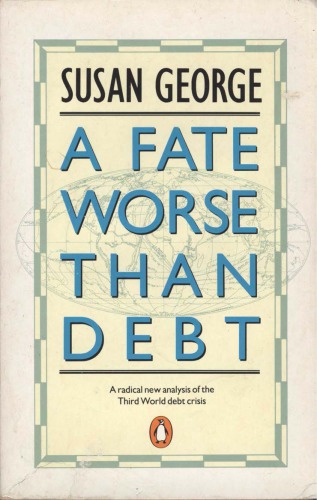 A Fate Worse Than Debt: A radical new analysis of the Third World debt crisis