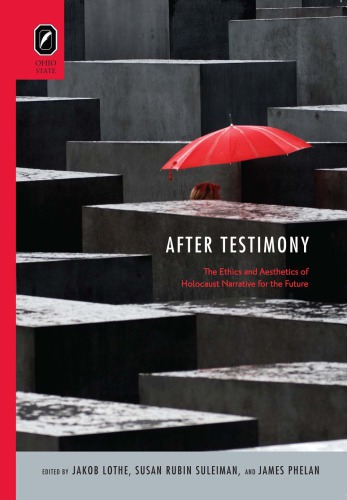 After testimony: The Ethics and Aesthetics of Holocaust Narrative for the Future