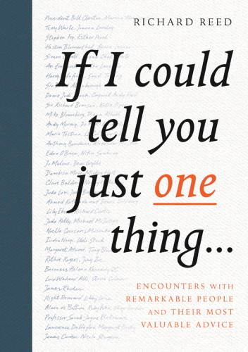 If I Could Tell You Just One Thing...: Encounters with Remarkable People and Their Most Valuable Advice